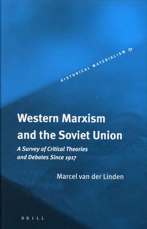 Western Marxism and the Soviet Union: A Survey of Critical Theories and Debates Since 1917 de Marcel van der Linden