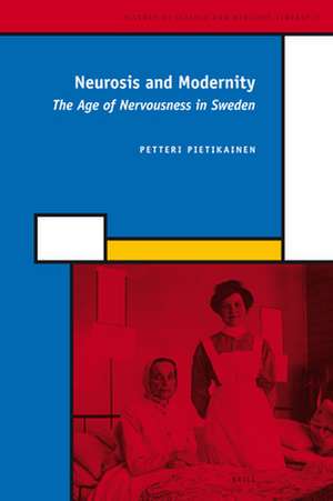 Neurosis and Modernity: The Age of Nervousness in Sweden de Petteri Pietikainen