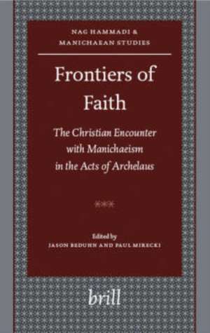 Frontiers of Faith: The Christian Encounter with Manichaeism in the Acts of Archelaus de Jason BeDuhn