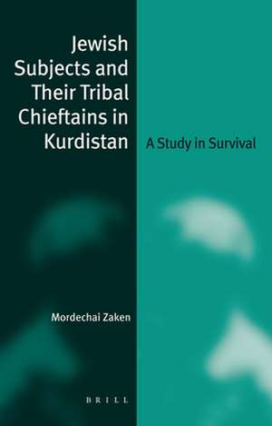 Jewish Subjects and Their Tribal Chieftains in Kurdistan: A Study in Survival de Mordechai Zaken