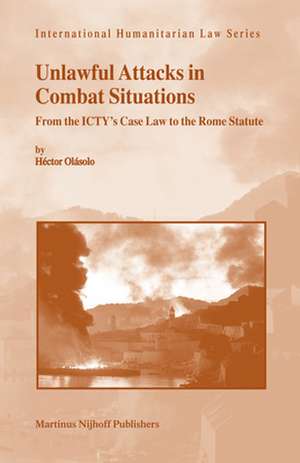 Unlawful Attacks in Combat Situations: From the ICTY’s Case Law to the Rome Statute de Héctor Olásolo