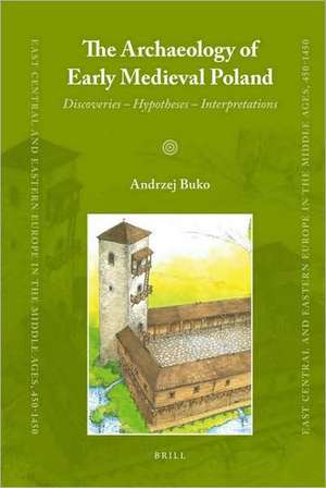 The Archaeology of Early Medieval Poland: Discoveries – Hypotheses – Interpretations de Andrzej Buko