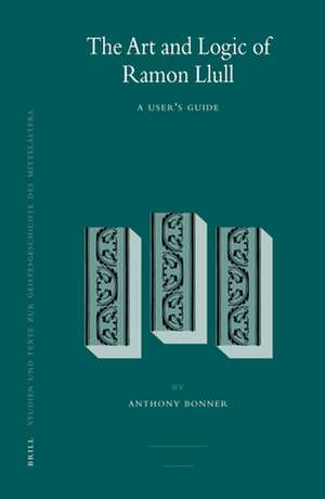 The Art and Logic of Ramon Llull: A User's Guide de Anthony Bonner