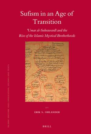 Sufism in an Age of Transition: ʿUmar al-Suhrawardī and the Rise of the Islamic Mystical Brotherhoods de Erik Ohlander