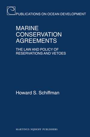 Marine Conservation Agreements: The Law and Policy of Reservations and Vetoes de Howard Schiffman