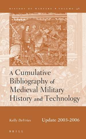 A Cumulative Bibliography of Medieval Military History and Technology, Update 2003-2006 de Kelly DeVries