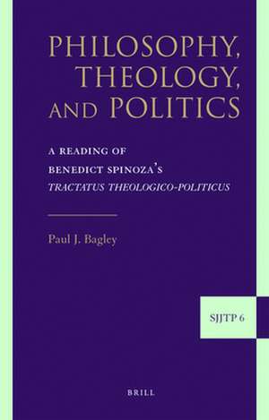 Philosophy, Theology, and Politics: A Reading of Benedict Spinoza’s <i>Tractatus theologico-politicus</i> de Paul Bagley