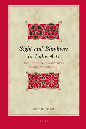 Sight and Blindness in Luke-Acts: The Use of Physical Features in Characterization de Chad Hartsock