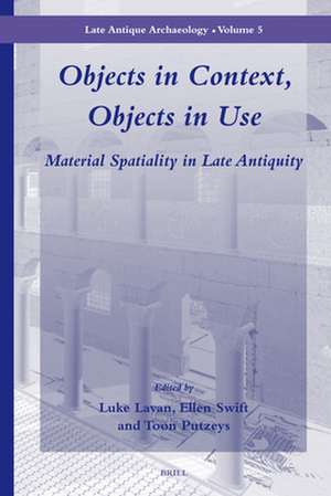 Objects in Context, Objects in Use: Material Spatiality in Late Antiquity de Luke Lavan