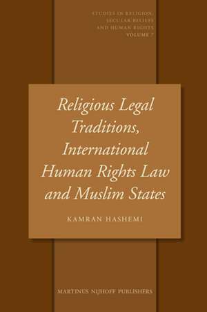 Religious Legal Traditions, International Human Rights Law and Muslim States de Kamran Hashemi