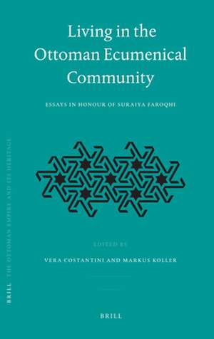 Living in the Ottoman Ecumenical Community: Essays in Honour of Suraiya Faroqhi de Markus Koller