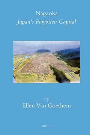 Nagaoka: Japan's Forgotten Capital de Ellen van Goethem