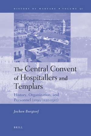 The Central Convent of Hospitallers and Templars: History, Organization, and Personnel (1099/1120-1310) de Jochen Burgtorf