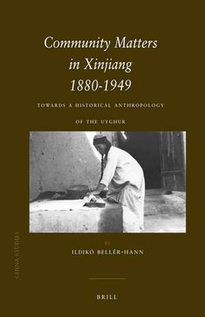 Community Matters in Xinjiang: 1880-1949: Towards a Historical Anthropology of the Uyghur de Ildikó Bellér-Hann