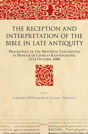 The Reception and Interpretation of the Bible in Late Antiquity: Proceedings of the Montréal Colloquium in Honour of Charles Kannengiesser, 11-13 October 2006 de Lorenzo DiTommaso