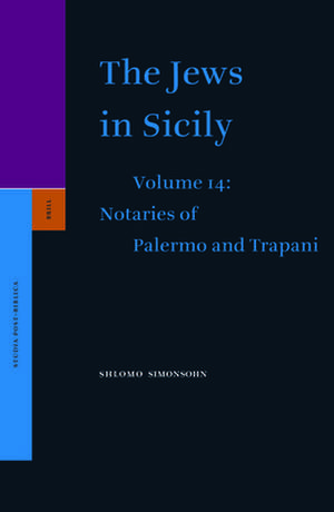 The Jews in Sicily, Volume 14 Notaries of Palermo and Notaries of Trapani de Shlomo Simonsohn