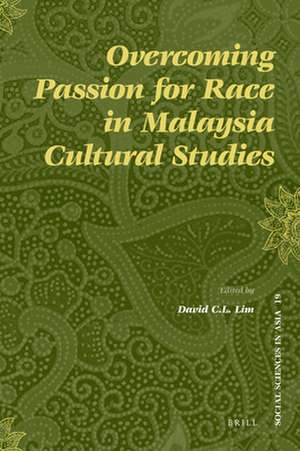 Overcoming Passion for Race in Malaysia Cultural Studies de David C.L. Lim