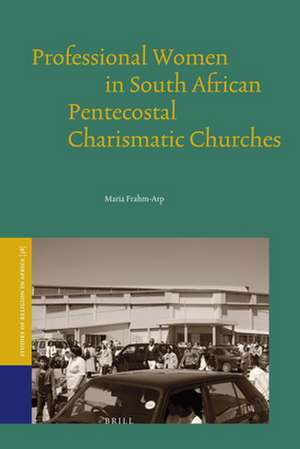 Professional Women in South African Pentecostal Charismatic Churches de Maria Frahm-Arp