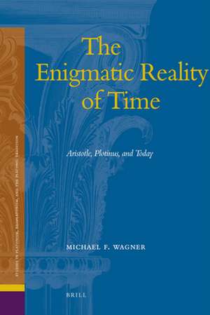 The Enigmatic Reality of Time: Aristotle, Plotinus, and Today de Michael Wagner