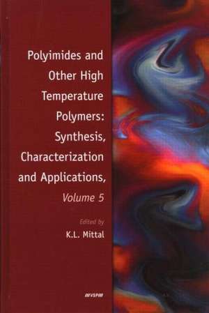 Polyimides and Other High Temperature Polymers: Synthesis, Characterization and Applications, Volume 5 de Kash L. Mittal