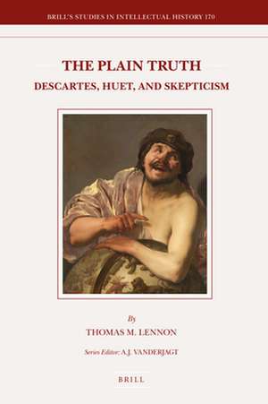 The Plain Truth: Descartes, Huet, and Skepticism de Thomas M. Lennon