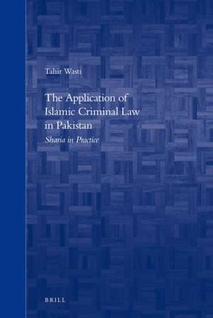 The Application of Islamic Criminal Law in Pakistan: Sharia in Practice de Tahir Wasti