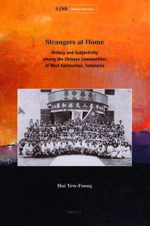 Strangers at Home: History and Subjectivity among the Chinese Communities of West Kalimantan, Indonesia de Yew-Foong Hui