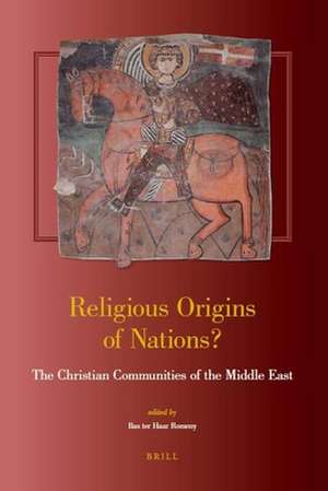 Religious Origins of Nations?: The Christian Communities of the Middle East de Bas Ter Haar Romeny