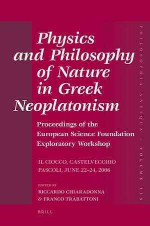 Physics and Philosophy of Nature in Greek Neoplatonism: Proceedings of the European Science Foundation Exploratory Workshop (Il Ciocco, Castelvecchio Pascoli, June 22–24, 2006) de Riccardo Chiaradonna