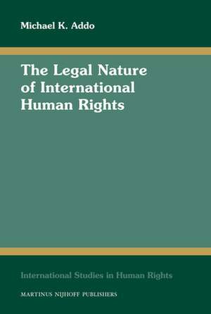 The Legal Nature of International Human Rights de Michael K. Addo