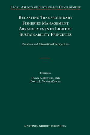 Recasting Transboundary Fisheries Management Arrangements in Light of Sustainability Principles: Canadian and International Perspectives de Dawn A. Russell