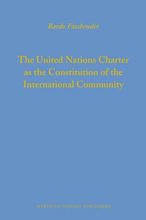 The United Nations Charter as the Constitution of the International Community de Bardo Fassbender