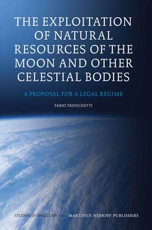 The Exploitation of Natural Resources of the Moon and Other Celestial Bodies: A Proposal for a Legal Regime de Fabio Tronchetti