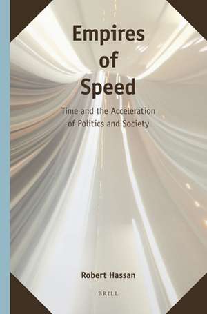 Empires of Speed: Time and the Acceleration of Politics and Society de Robert Hassan