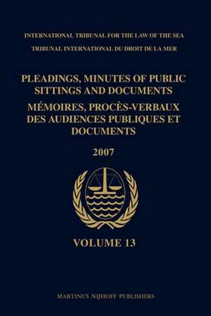 Pleadings, Minutes of Public Sittings and Documents / Mémoires, procès-verbaux des audiences publiques et documents, Volume 13 (2007) de ITLOS