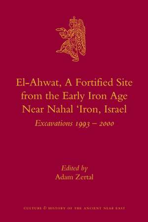 El-Ahwat: A Fortified Site from the Early Iron Age Near Nahal 'Iron, Israel: Excavations 1993-2000 de Adam Zertal