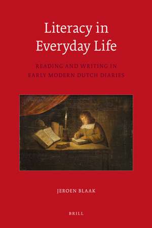 Literacy in Everyday Life: Reading and Writing in Early Modern Dutch Diaries de Jeroen Blaak