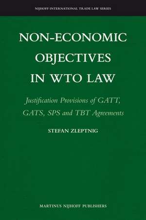 Non-Economic Objectives in WTO Law: Justification Provisions of GATT, GATS, SPS and TBT Agreements de Stefan Zleptnig