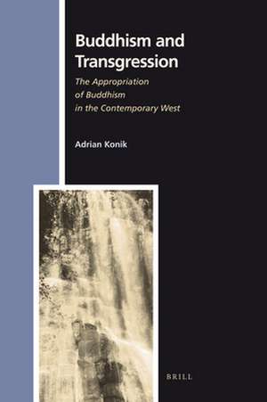 Buddhism and Transgression: The Appropriation of Buddhism in the Contemporary West de Adrian Konik