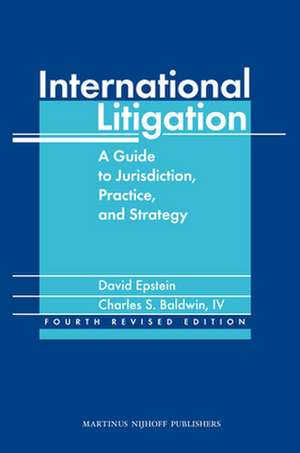 International Litigation: A Guide to Jurisdiction, Practice and Strategy. Fourth Revised Edition de David Epstein