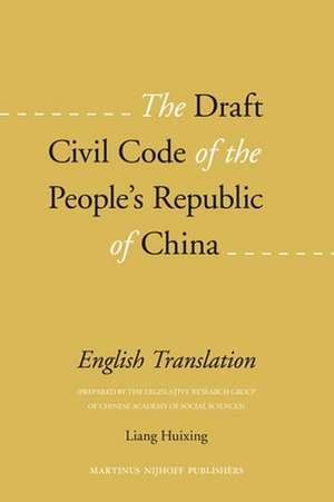 The Draft Civil Code of the People's Republic of China: English Translation (Prepared by the Legislative Research Group of Chinese Academy of Social Sciences) de Liang Huixing