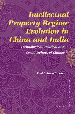 Intellectual Property Regime Evolution in China and India: Technological, Political and Social Drivers of Change de Paul Irwin Crookes