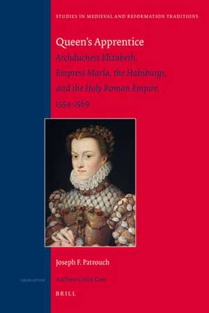 Queen’s Apprentice: Archduchess Elizabeth, Empress María, the Habsburgs, and the Holy Roman Empire, 1554-1569 de Joseph F. Patrouch