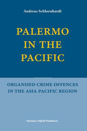 Palermo in the Pacific: Organised Crime Offences in the Asia Pacific Region de Andreas Schloenhardt