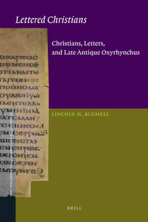 Lettered Christians: Christians, Letters, and Late Antique Oxyrhynchus de Lincoln Blumell