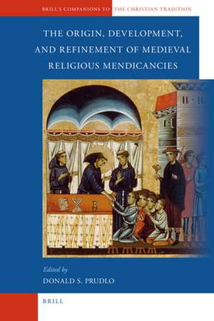 The Origin, Development, and Refinement of Medieval Religious Mendicancies de Donald Prudlo