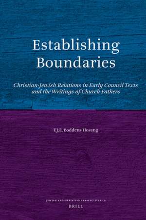 Establishing Boundaries: Christian-Jewish Relations in Early Council Texts and the Writings of Church Fathers de F.J.E. Boddens Hosang