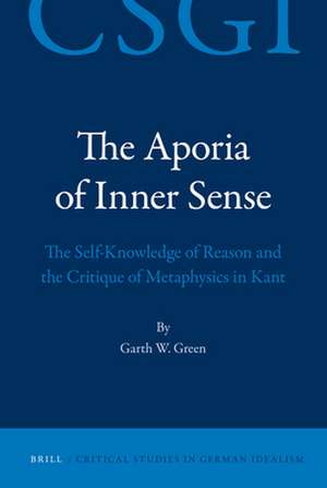 The Aporia of Inner Sense: The Self-Knowledge of Reason and the Critique of Metaphysics in Kant de Garth Green