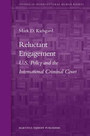 Reluctant Engagement: U.S. Policy and the International Criminal Court de Mark D. Kielsgard