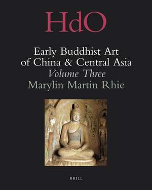 Early Buddhist Art of China and Central Asia, Volume 3: The Western Ch’in in Kansu in the Sixteen Kingdoms Period and Inter-relationships with the Buddhist Art of Gandhāra de Marylin Martin Rhie